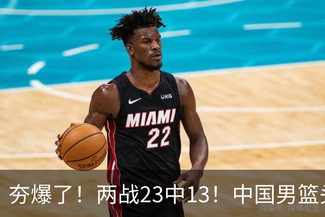 夯爆了！两战23中13！中国男篮头号攻击型后卫