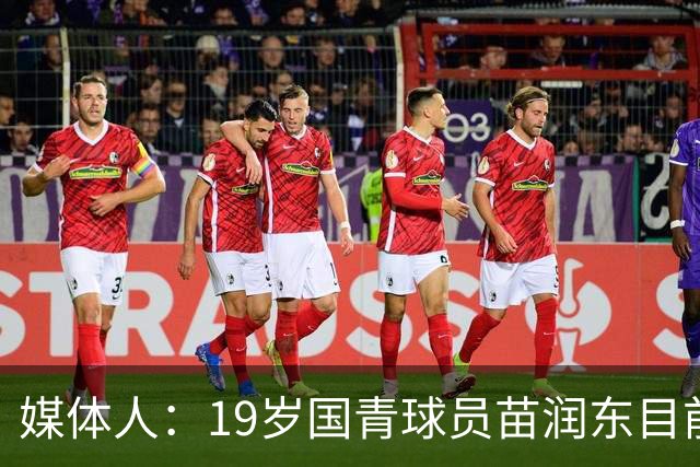 媒体人：19岁国青球员苗润东目前正在狼队U21试训