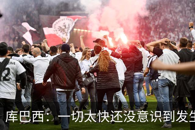 库巴西：一切太快还没意识到发生了啥；会永远记得决赛对梅西