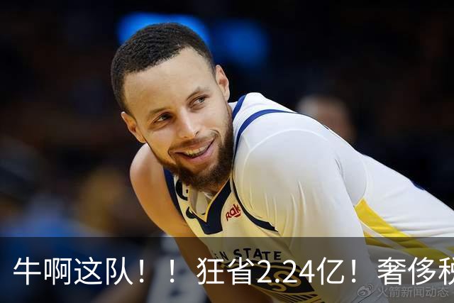 牛啊这队！！狂省2.24亿！奢侈税断崖下跌！